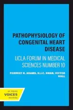 Pathophysiology of Congenital Heart Disease: UCLA Forum in Medical Sciences Number 10 (Original PDF from Publisher)