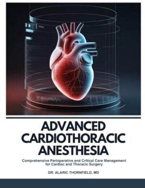 Advanced Cardiothoracic Anesthesia: Comprehensive Perioperative and Critical Care Management for Cardiac and Thoracic Surgery (Original PDF from Publisher)