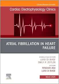 Atrial Fibrillation in Heart Failure, An Issue of Cardiac Electrophysiology Clinics (Volume 17-1) (The Clinics: Internal Medicine, Volume 17-1) (Original PDF from Publisher)