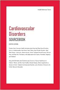 Cardiovascular Disorders: Sourcebook; Provides Basic Customer Health Information about Heart and Blood Vessel Disorders, Such as Cardiomyopathy, Heart ... Peripheral Arterial Diseas, 8th Edition (Health Reference) (Original PDF from Publisher)