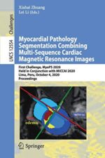 Myocardial Pathology Segmentation Combining Multi-Sequence Cardiac Magnetic Resonance Images: First Challenge, MyoPS 2020, Held in Conjunction with ... (Lecture Notes in Computer Science, 12554) (Original PDF from Publisher)