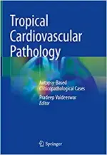 Tropical Cardiovascular Pathology: Autopsy-Based Clinicopathological Cases (Original PDF from Publisher)